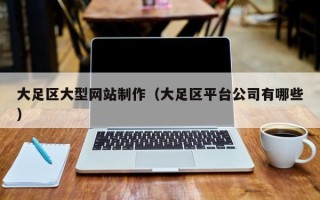 资阳大足区大型网站制作（大足区平台公司有哪些）