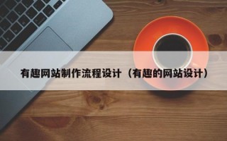 资阳有趣网站制作流程设计（有趣的网站设计）