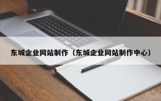资阳东城企业网站制作（东城企业网站制作中心）